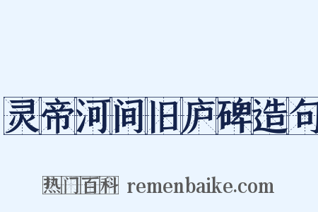 灵帝河间旧庐碑造句是什么意思的图片